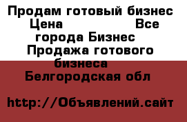 Продам готовый бизнес › Цена ­ 7 000 000 - Все города Бизнес » Продажа готового бизнеса   . Белгородская обл.